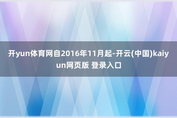 开yun体育网自2016年11月起-开云(中国)kaiyun网页版 登录入口