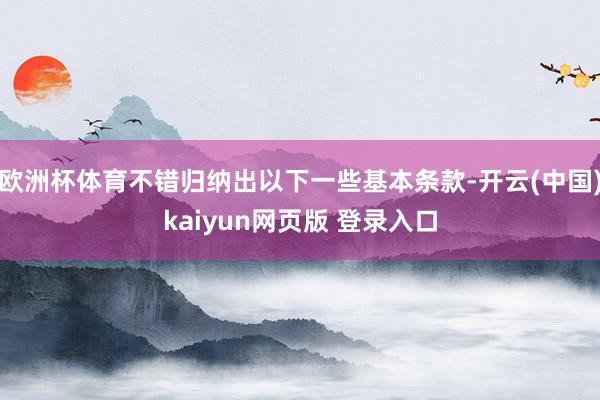 欧洲杯体育不错归纳出以下一些基本条款-开云(中国)kaiyun网页版 登录入口
