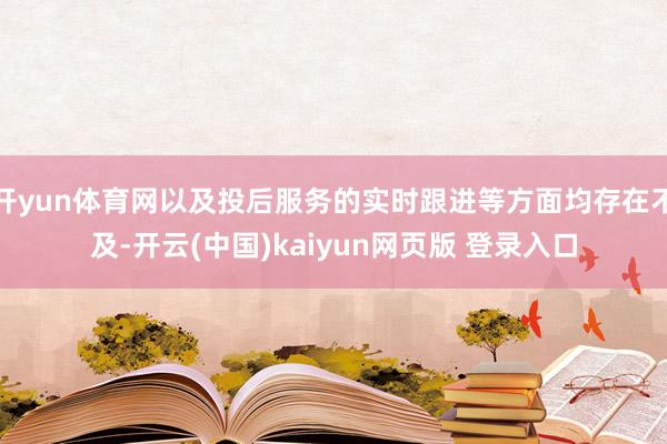 开yun体育网以及投后服务的实时跟进等方面均存在不及-开云(中国)kaiyun网页版 登录入口