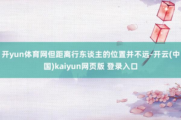 开yun体育网但距离行东谈主的位置并不远-开云(中国)kaiyun网页版 登录入口