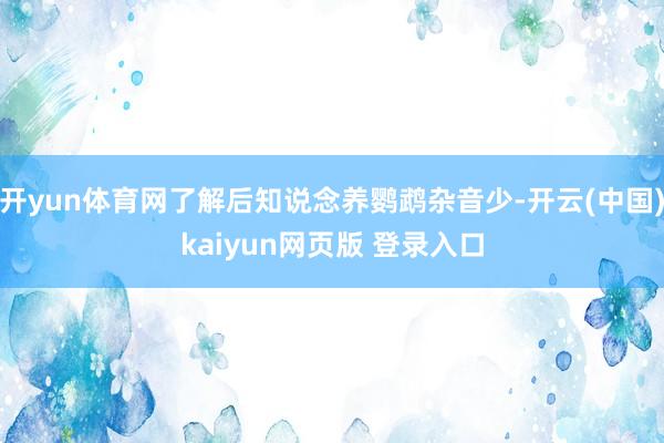 开yun体育网了解后知说念养鹦鹉杂音少-开云(中国)kaiyun网页版 登录入口