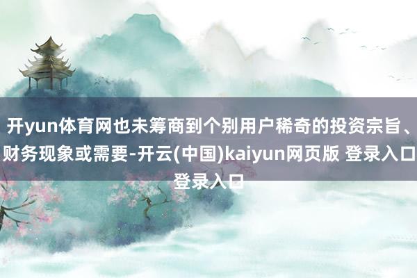 开yun体育网也未筹商到个别用户稀奇的投资宗旨、财务现象或需要-开云(中国)kaiyun网页版 登录入口